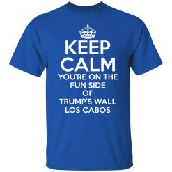 Keep Calm You're On The Fun Side Of Trump's Wall Los Cabos Shirts, Hoodies, Long Sleeve 29