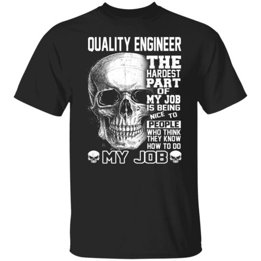 Quality Engineer The Hardest Part Of My Job Is Being Nice To People Shirts, Hoodies, Long Sleeve 7