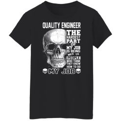 Quality Engineer The Hardest Part Of My Job Is Being Nice To People Shirts, Hoodies, Long Sleeve 31