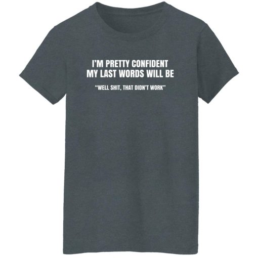 I'm Pretty Confident My Last Words Will Be Well Shirts, Hoodies, Long Sleeve 12