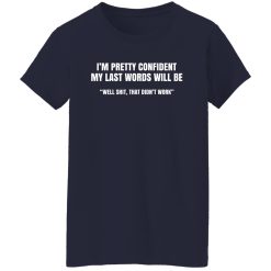 I'm Pretty Confident My Last Words Will Be Well Shirts, Hoodies, Long Sleeve 35