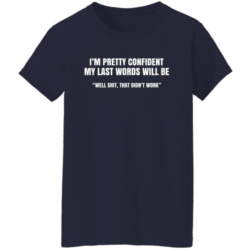 I'm Pretty Confident My Last Words Will Be Well Shirts, Hoodies, Long Sleeve 13
