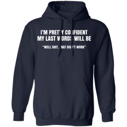 I'm Pretty Confident My Last Words Will Be Well Shirts, Hoodies, Long Sleeve 17