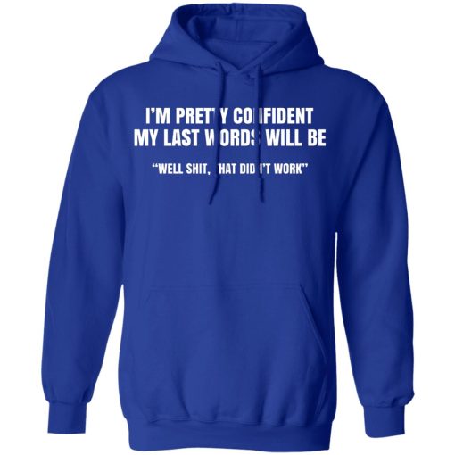 I'm Pretty Confident My Last Words Will Be Well Shirts, Hoodies, Long Sleeve 6