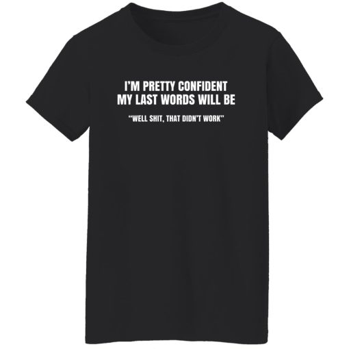 I'm Pretty Confident My Last Words Will Be Well Shirts, Hoodies, Long Sleeve 11