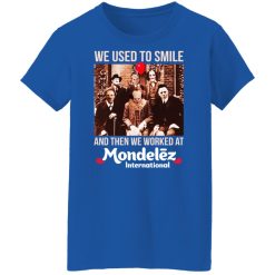 We Used To Smile And Then We Worked At Mondelez International Shirts, Hoodies, Long Sleeve 37