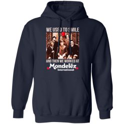 We Used To Smile And Then We Worked At Mondelez International Shirts, Hoodies, Long Sleeve 30