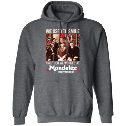 We Used To Smile And Then We Worked At Mondelez International Shirts, Hoodies, Long Sleeve 32