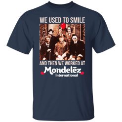 We Used To Smile And Then We Worked At Mondelez International Shirts, Hoodies, Long Sleeve 40