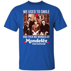 We Used To Smile And Then We Worked At Mondelez International Shirts, Hoodies, Long Sleeve 42