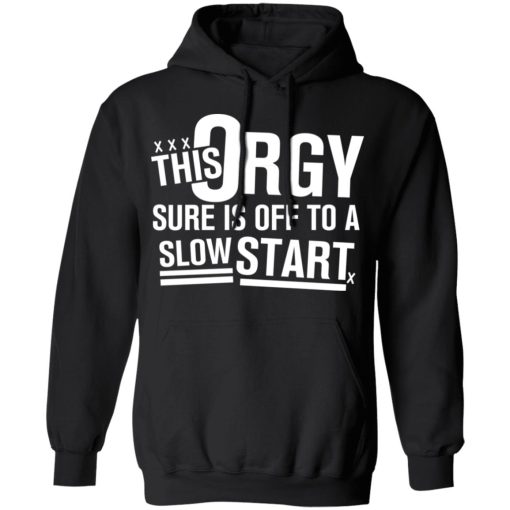 This Orgy Sure Is Off To A Slow Start Shirts, Hoodies, Long Sleeve 4