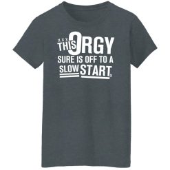 This Orgy Sure Is Off To A Slow Start Shirts, Hoodies, Long Sleeve 46