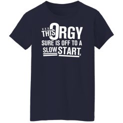 This Orgy Sure Is Off To A Slow Start Shirts, Hoodies, Long Sleeve 48