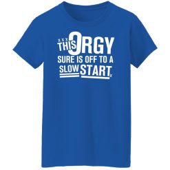 This Orgy Sure Is Off To A Slow Start Shirts, Hoodies, Long Sleeve 50