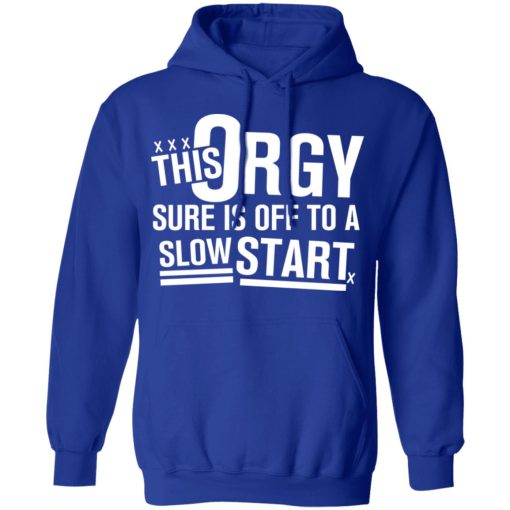 This Orgy Sure Is Off To A Slow Start Shirts, Hoodies, Long Sleeve 10