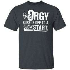 This Orgy Sure Is Off To A Slow Start Shirts, Hoodies, Long Sleeve 38