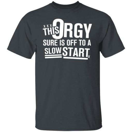 This Orgy Sure Is Off To A Slow Start Shirts, Hoodies, Long Sleeve 8