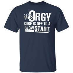 This Orgy Sure Is Off To A Slow Start Shirts, Hoodies, Long Sleeve 27