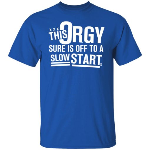This Orgy Sure Is Off To A Slow Start Shirts, Hoodies, Long Sleeve 10