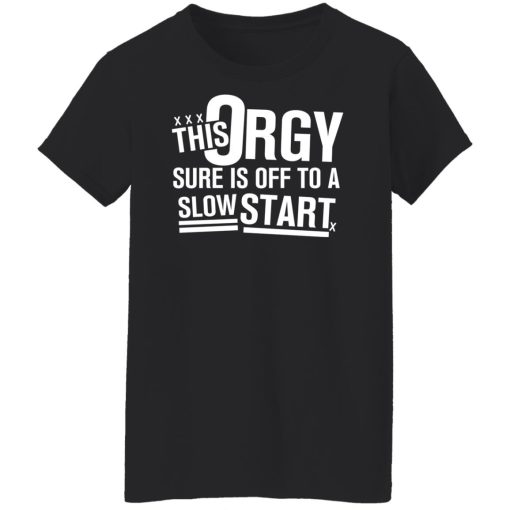 This Orgy Sure Is Off To A Slow Start Shirts, Hoodies, Long Sleeve 20