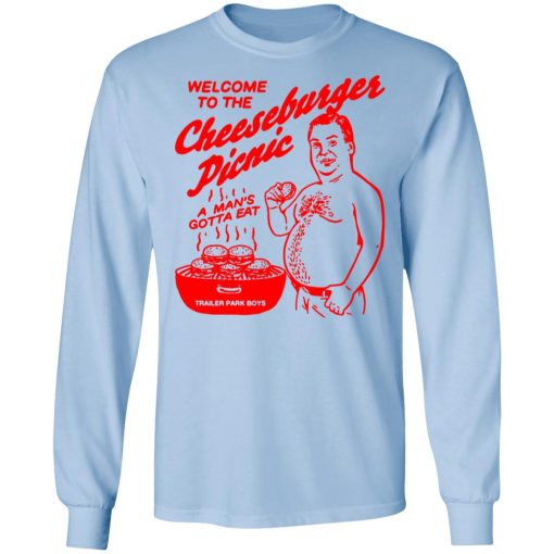Welcome To The Cheeseburger Picnic A Man's Gotta Eat Trailer Park Boys Shirts, Hoodies, Long Sleeve 4