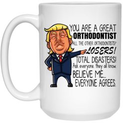Donald Trump You Are A Great Orthodontist All The Other Orthodontists Losers Mug 4