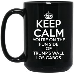 Keep Calm You're On The Fun Side Of Trump's Wall Los Cabos Mug 4