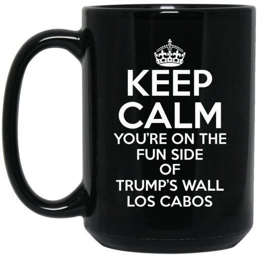 Keep Calm You're On The Fun Side Of Trump's Wall Los Cabos Mug 3