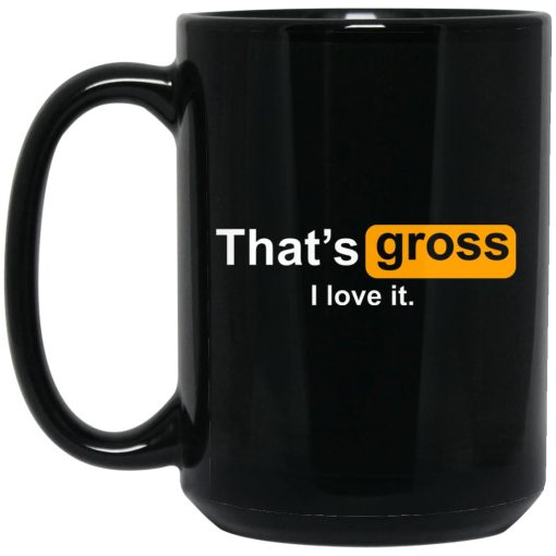 That's Gross I Love It Mug 3