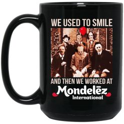 We Used To Smile And Then We Worked At Mondelez International Mug 4