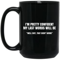 I'm Pretty Confident My Last Words Will Be Well Mug 4