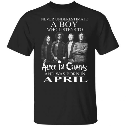 A Boy Who Listens To Alice In Chains And Was Born In April Shirt