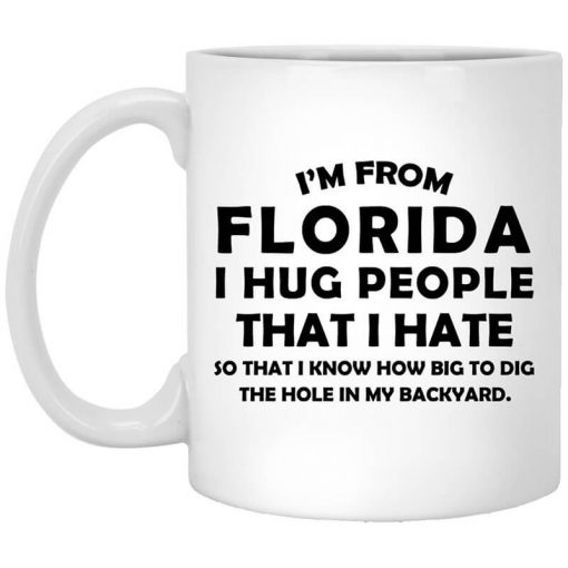 I'm From Florida I Hug People That I Hate Mug