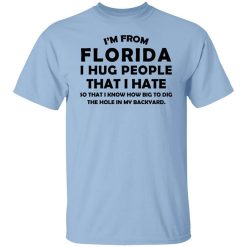 I'm From Florida I Hug People That I Hate Shirt