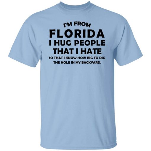 I'm From Florida I Hug People That I Hate Shirt