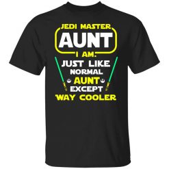Jedi Master Aunt I Am Just Like Normal Aunt Except Way Cooler Shirt