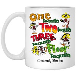 One Tequila Two Tequila Three Tequila Floor Mexico Mug