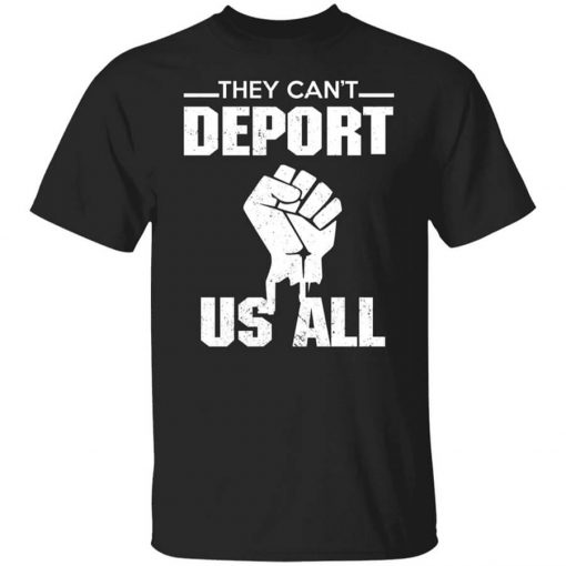 They Can't Deport Us All Shirt