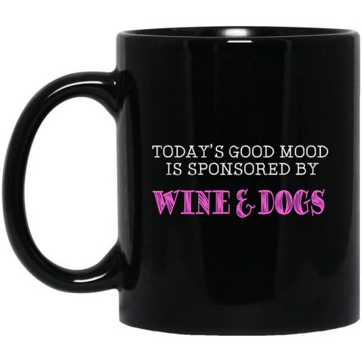 Today's Good Mood Is Sponsored By Wine & Dogs Mug