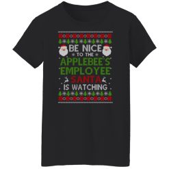 Be Nice To The Applebee's Employee Santa Is Watching Christmas Shirts, Hoodies, Long Sleeve 31