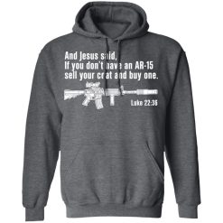 And Jesus Said If You Don't Have An AR-15 Sell Your Coat And Buy One Shirts, Hoodies, Long Sleeve 19
