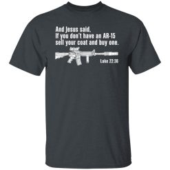 And Jesus Said If You Don't Have An AR-15 Sell Your Coat And Buy One Shirts, Hoodies, Long Sleeve 25