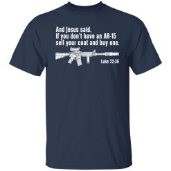 And Jesus Said If You Don't Have An AR-15 Sell Your Coat And Buy One Shirts, Hoodies, Long Sleeve 27