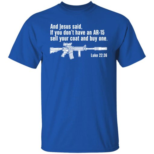 And Jesus Said If You Don't Have An AR-15 Sell Your Coat And Buy One Shirts, Hoodies, Long Sleeve 10