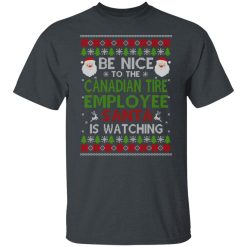 Be Nice To The Canadian Tire Employee Santa Is Watching Christmas Shirts, Hoodies, Long Sleeve 25