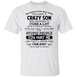 Have A Crazy Son He Is A Forklift Driver Shirts, Hoodies, Long Sleeve 26