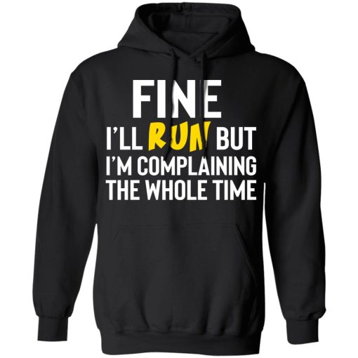 Fine I'll Run But I'm Going To Complaining The Whole Time Shirts, Hoodies, Long Sleeve 3