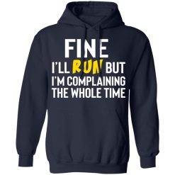 Fine I'll Run But I'm Going To Complaining The Whole Time Shirts, Hoodies, Long Sleeve 17