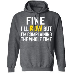Fine I'll Run But I'm Going To Complaining The Whole Time Shirts, Hoodies, Long Sleeve 19