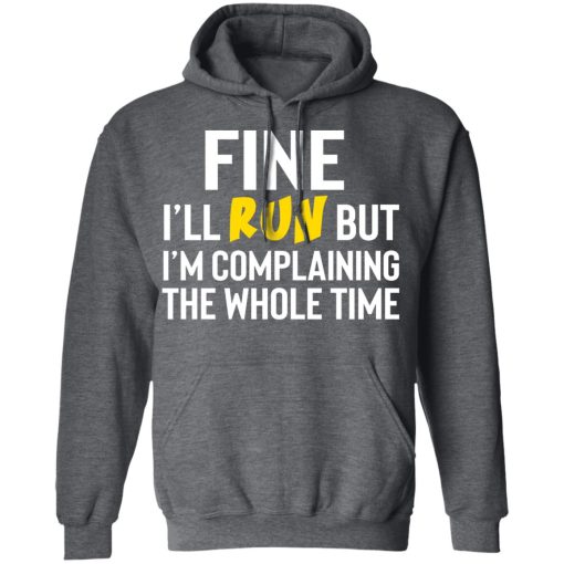 Fine I'll Run But I'm Going To Complaining The Whole Time Shirts, Hoodies, Long Sleeve 5